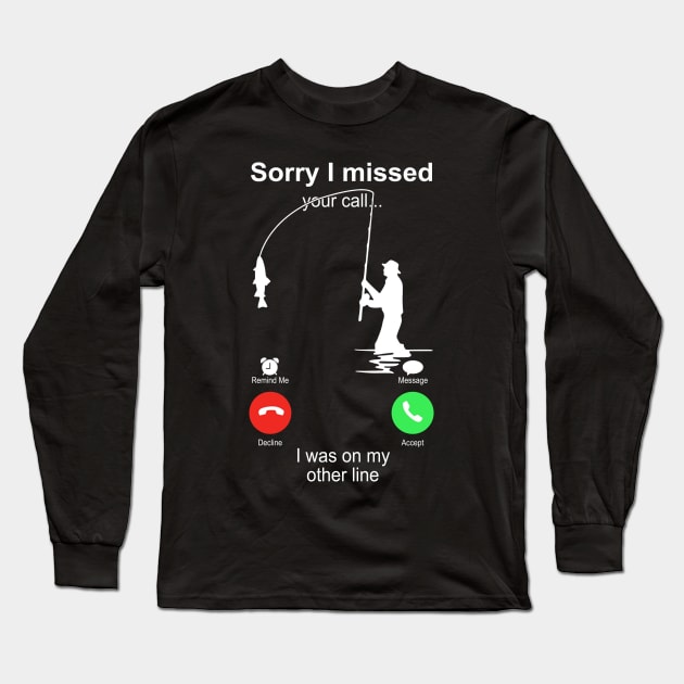 Fishing Sorry I Missed your Call I Was On My Other Line Long Sleeve T-Shirt by Phylis Lynn Spencer